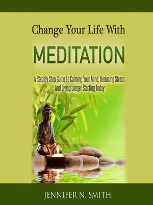 cover image of Change Your Life With Meditation --A Step by Step Guide to Calming Your Mind, Reducing Stress, and Living Longer Starting Today!